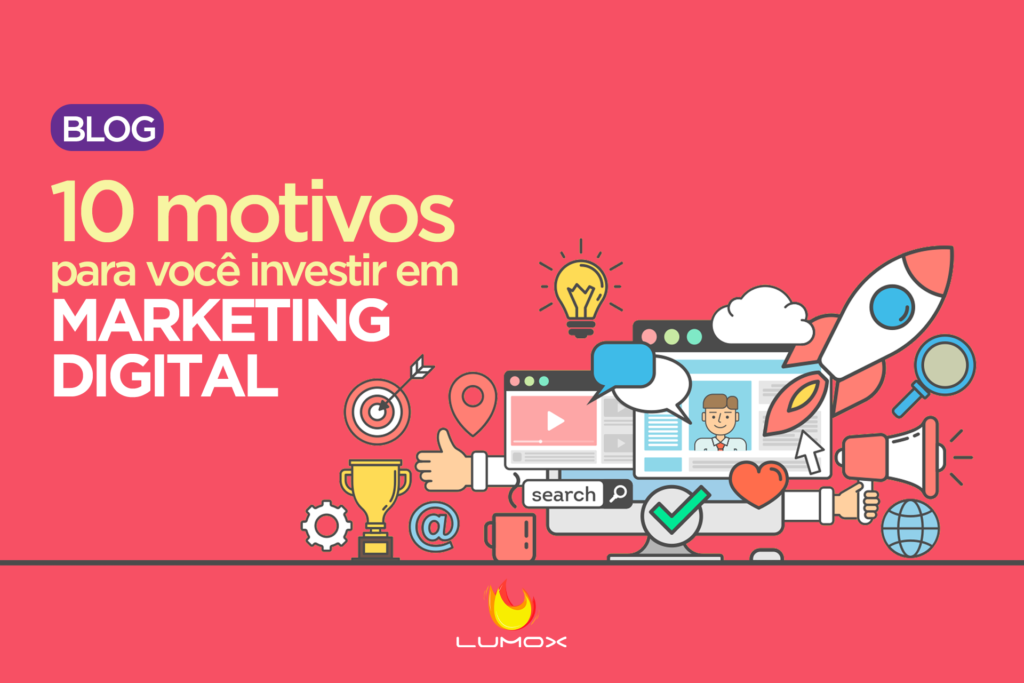 10 Motivos Para Você Investir Em Marketing Digital Lumox